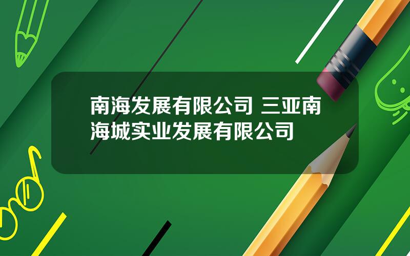南海发展有限公司 三亚南海城实业发展有限公司